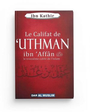 Le califat de Uthman Ibn Affan - Edition Al dar Muslim