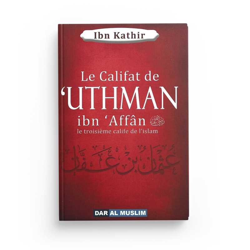 Le califat de Uthman Ibn Affan - Edition Al dar Muslim