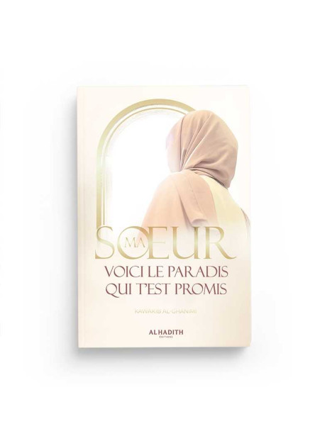 Ma soeur, voici le Paradis qui t’est promis - Kawâkib al-Ghânimî - Editions Al Hadith