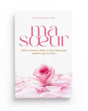 Ma Soeur, voilà comment ALLAH et Son Messager veulent que tu sois ! - Edition Al Hadith